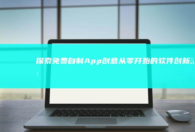 探索免费自制App创意：从零开始的软件创新之旅